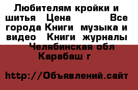 Любителям кройки и шитья › Цена ­ 2 500 - Все города Книги, музыка и видео » Книги, журналы   . Челябинская обл.,Карабаш г.